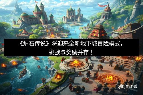 《炉石传说》将迎来全新地下城冒险模式，挑战与奖励并存！